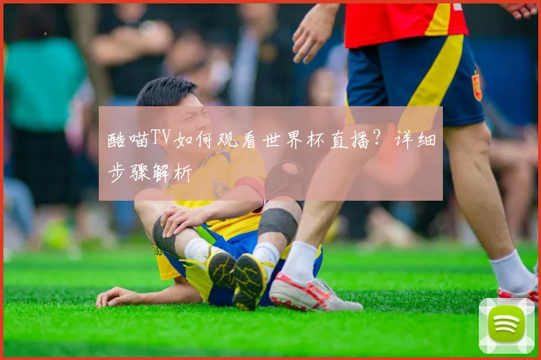 酷喵TV如何观看世界杯直播？详细步骤解析
