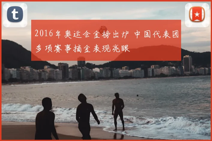 2016年奥运会金榜出炉 中国代表团多项赛事摘金表现亮眼
