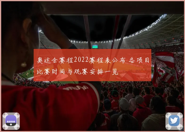 奥运会赛程2022赛程表公布 各项目比赛时间与观赛安排一览