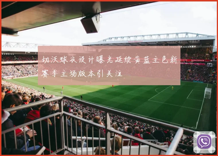 切沃球衣设计曝光延续黄蓝主色新赛季主场版本引关注
