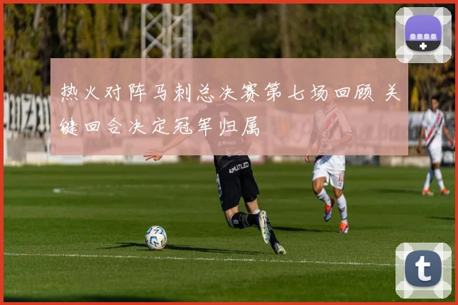 热火对阵马刺总决赛第七场回顾 关键回合决定冠军归属