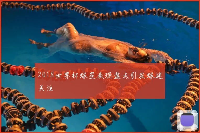 2018世界杯球星表现盘点引发球迷关注