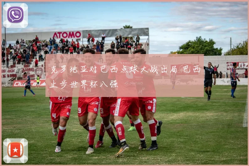 克罗地亚对巴西点球大战出局 巴西止步世界杯八强