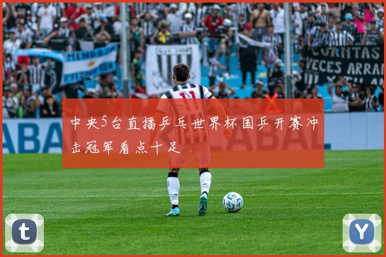 中央5台直播乒乓世界杯国乒开赛冲击冠军看点十足