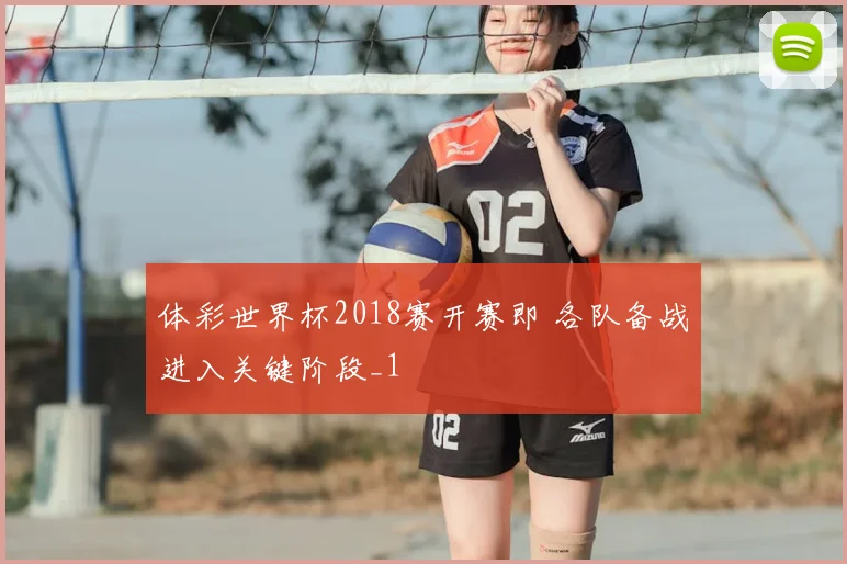体彩世界杯2018赛开赛即 各队备战进入关键阶段_1