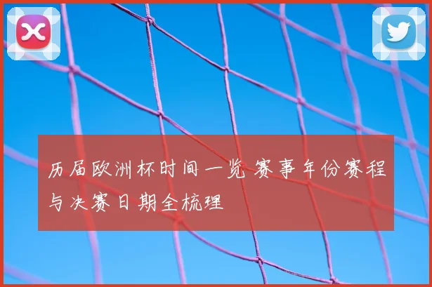 历届欧洲杯时间一览 赛事年份赛程与决赛日期全梳理